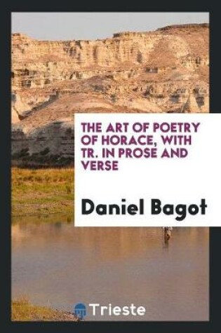 Cover of The Art of Poetry of Horace, with Tr. in Prose and Verse by D. Bagot