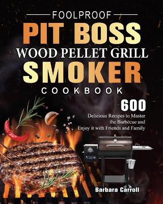 Book cover for Foolproof Pit Boss Wood Pellet Grill and Smoker Cookbook