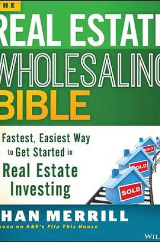 Cover of Real Estate Wholesaling Bible, The: The Fastest, Easiest Way to Get Started in Real Estate Investing