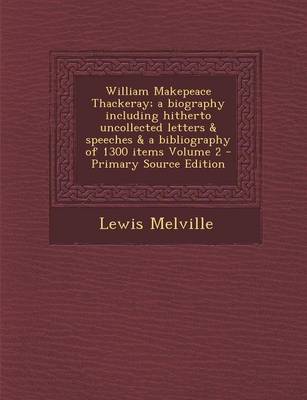 Book cover for William Makepeace Thackeray; A Biography Including Hitherto Uncollected Letters & Speeches & a Bibliography of 1300 Items Volume 2 - Primary Source Ed