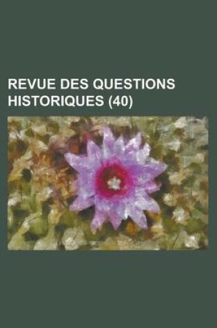 Cover of Revue Des Questions Historiques (40 )