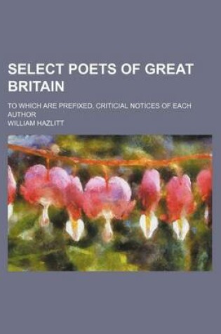 Cover of Select Poets of Great Britain; To Which Are Prefixed, Criticial Notices of Each Author
