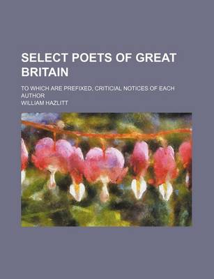 Book cover for Select Poets of Great Britain; To Which Are Prefixed, Criticial Notices of Each Author