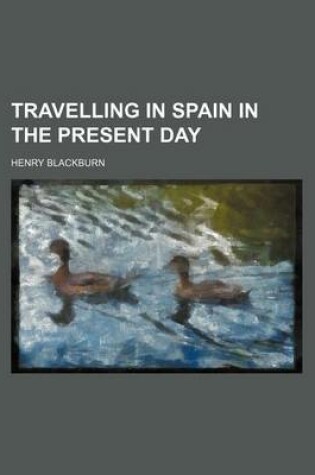 Cover of Travelling in Spain in the Present Day