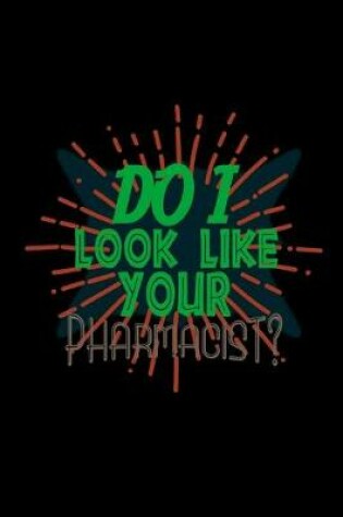 Cover of Do I look like your pharmacist?