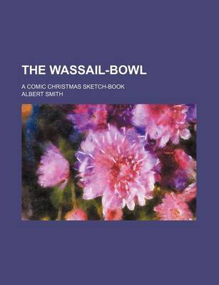 Book cover for The Wassail-Bowl; A Comic Christmas Sketch-Book