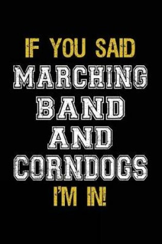Cover of If You Said Marching Band And Corndogs I'm In