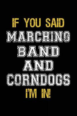 Book cover for If You Said Marching Band And Corndogs I'm In