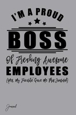 Book cover for I'm a Proud Boss of Freaking Awesome Employees (Yes My Favorite Gave Me This Journal)