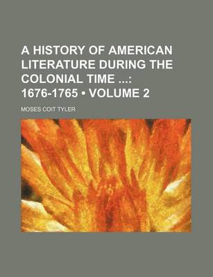 Book cover for A History of American Literature During the Colonial Time (Volume 2); 1676-1765