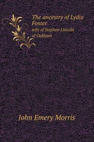 Cover of The ancestry of Lydia Foster wife of Stephen Lincoln of Oakham