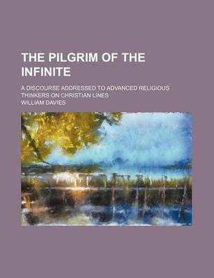 Book cover for The Pilgrim of the Infinite; A Discourse Addressed to Advanced Religious Thinkers on Christian Lines