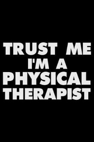 Cover of Trust Me I'm a Physical Therapist