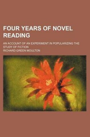 Cover of Four Years of Novel Reading; An Account of an Experiment in Popularizing the Study of Fiction