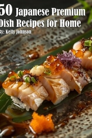 Cover of 50 Japanese Premium Dish Recipes for Home