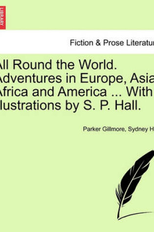 Cover of All Round the World. Adventures in Europe, Asia, Africa and America ... with Illustrations by S. P. Hall.