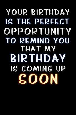 Cover of your birthday is the perfect opportunity to remind you that my birthday is coming up soon
