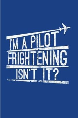 Cover of I'm A Pilot Frightening Isn't It