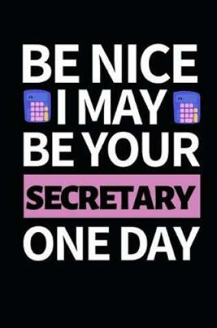 Cover of Be Nice I May Be Your Secretary One Day