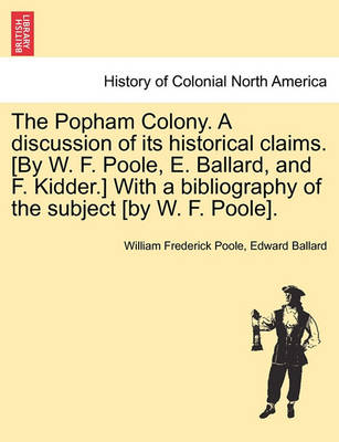 Book cover for The Popham Colony. a Discussion of Its Historical Claims. [By W. F. Poole, E. Ballard, and F. Kidder.] with a Bibliography of the Subject [By W. F. Poole].