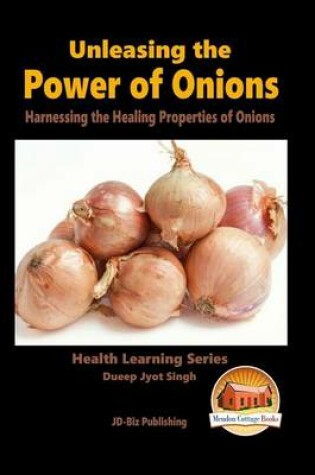 Cover of Unleashing the Power of Onions - Harnessing the Healing Properties of Onions