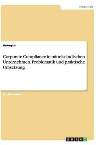 Cover of Corporate Compliance in mittelständischen Unternehmen. Problematik und praktische Umsetzung