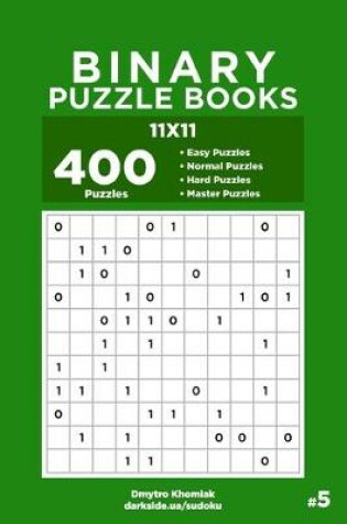 Cover of Binary Puzzle Books - 400 Easy to Master Puzzles 11x11 (Volume 5)