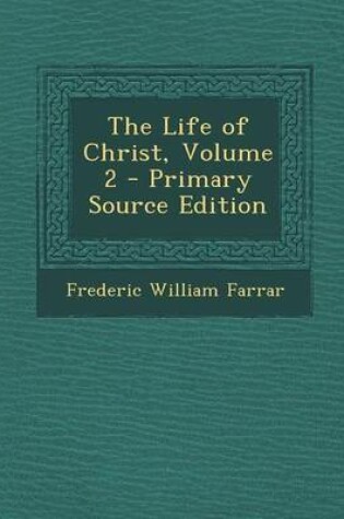 Cover of The Life of Christ, Volume 2 - Primary Source Edition