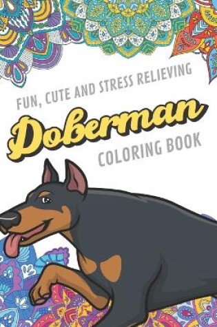 Cover of Fun Cute And Stress Relieving Doberman Coloring Book