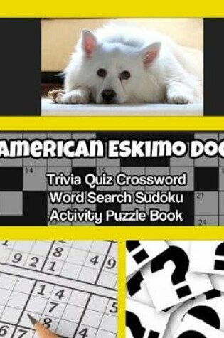 Cover of American Eskimo Dog Trivia Quiz Crossword Word Search Sudoku Activity Puzzle Book