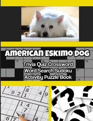 Book cover for American Eskimo Dog Trivia Quiz Crossword Word Search Sudoku Activity Puzzle Book