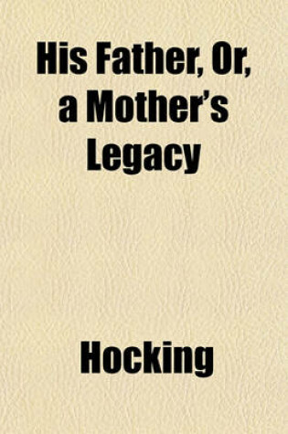 Cover of His Father, Or, a Mother's Legacy