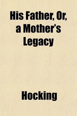 Book cover for His Father, Or, a Mother's Legacy