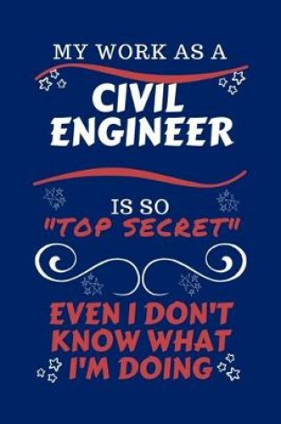 Cover of My Work As A Civil Engineer Is So Top Secret Even I Don't Know What I'm Doing