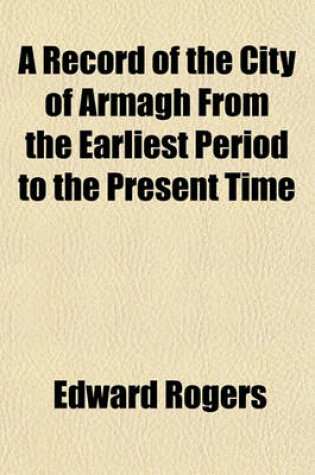 Cover of A Record of the City of Armagh from the Earliest Period to the Present Time