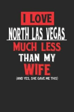 Cover of I Love North Las Vegas Much Less Than My Wife (and Yes, She Gave Me This)