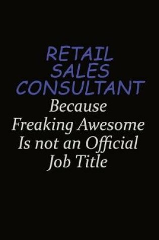 Cover of Retail Sales Consultant Because Freaking Awesome Is Not An Official Job Title