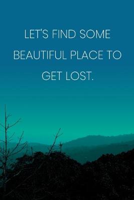 Book cover for Inspirational Quote Notebook - 'Let's Find Some Beautiful Place To Get Lost.' - Inspirational Journal to Write in - Inspirational Quote Diary