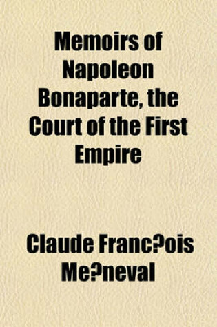 Cover of Memoirs of Napoleon Bonaparte, the Court of the First Empire