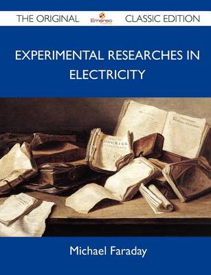 Book cover for Experimental Researches in Electricity - The Original Classic Edition