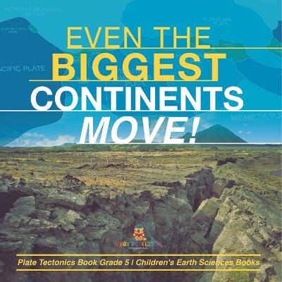 Book cover for Even the Biggest Continents Move! Plate Tectonics Book Grade 5 Children's Earth Sciences Books