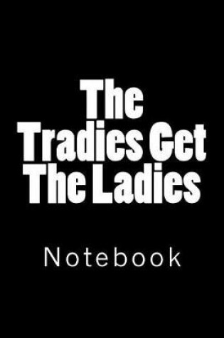 Cover of The Tradies Get The Ladies