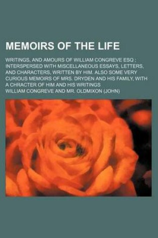 Cover of Memoirs of the Life; Writings, and Amours of William Congreve Esq Interspersed with Miscellaneous Essays, Letters, and Characters, Written by Him. Also Some Very Curious Memoirs of Mrs. Dryden and His Family, with a Chracter of Him and His Writings