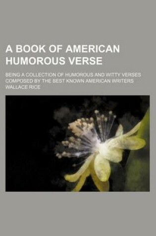 Cover of A Book of American Humorous Verse; Being a Collection of Humorous and Witty Verses Composed by the Best Known American Writers