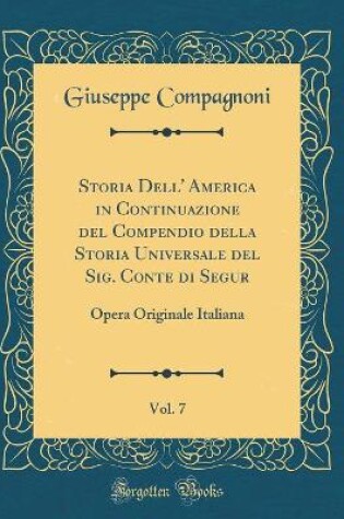 Cover of Storia Dell' America in Continuazione del Compendio Della Storia Universale del Sig. Conte Di Segur, Vol. 7