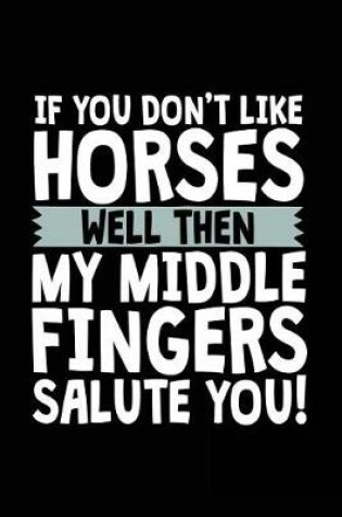 Cover of If You Don't Like Horses Well Then My Middle Fingers Salute You!