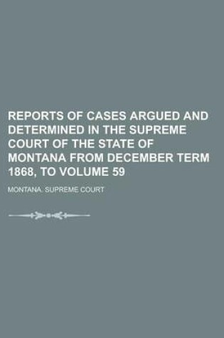 Cover of Reports of Cases Argued and Determined in the Supreme Court of the State of Montana from December Term 1868, to Volume 59