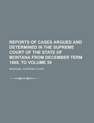 Book cover for Reports of Cases Argued and Determined in the Supreme Court of the State of Montana from December Term 1868, to Volume 59