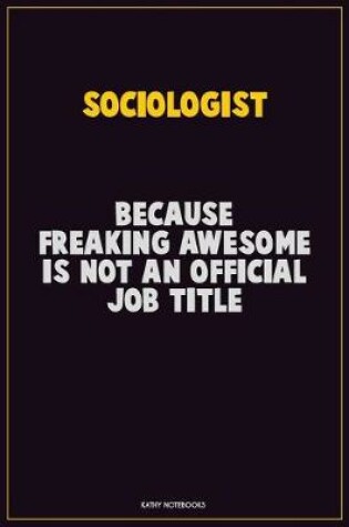 Cover of Sociologist, Because Freaking Awesome Is Not An Official Job Title