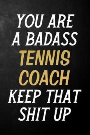 Cover of You Are A Badass Tennis Coach Keep That Shit Up